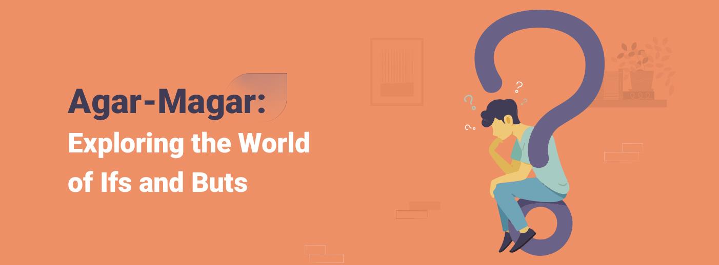 Agar-Magar: Exploring the World of Ifs and Buts Agar-Magar: Exploring the World of Ifs and Buts